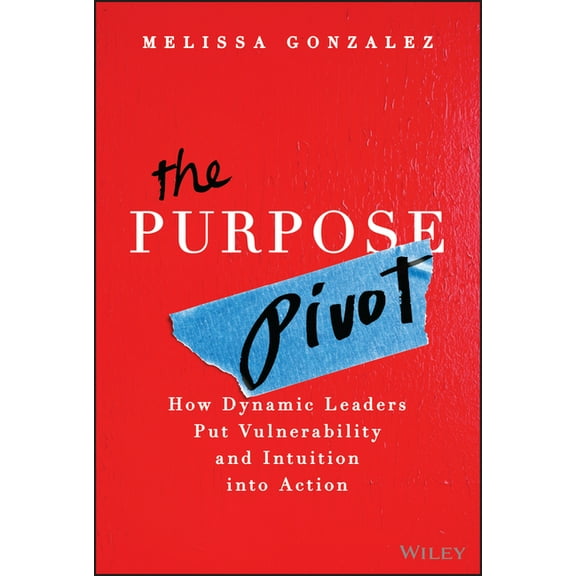 The Purpose Pivot: How Dynamic Leaders Put Vulnerability and Intuition Into Action, (Hardcover)
