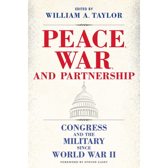 Williams-Ford Texas A&M University Military History Series: Peace, War, and Partnership : Congress and the Military since World War II (Hardcover)