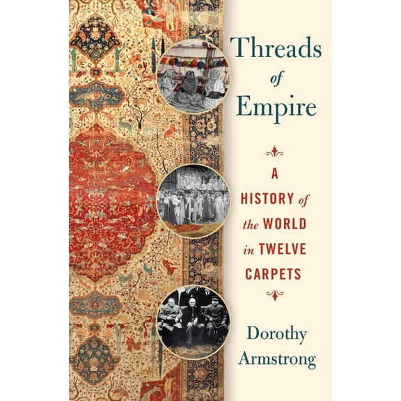 Threads of Empire: A History of the World in Twelve Carpets, (Hardcover)