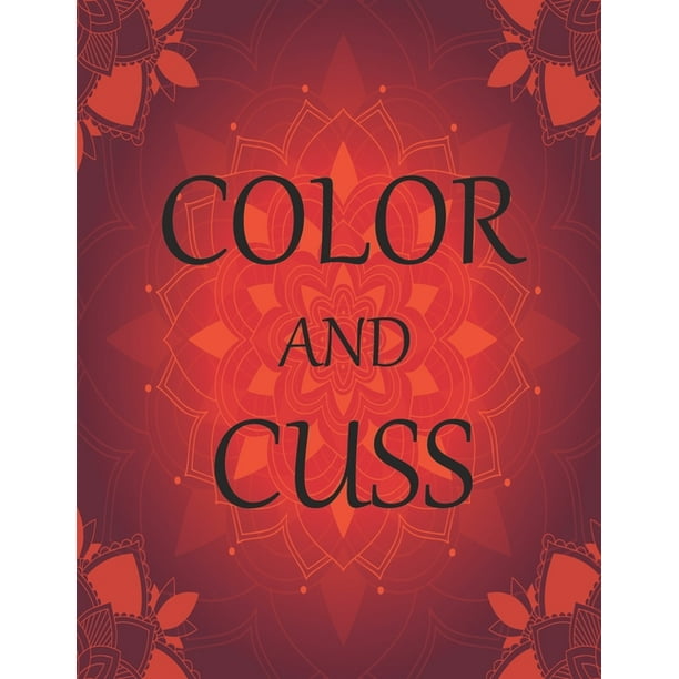 Color And Cuss A Swear Word Coloring Book 50 Swear Words To Color Your Anger color and cuss a swear word coloring book 50 swear words to color your anger away release your anger stress relief curse words coloring book for