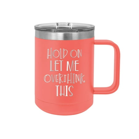 

Hold On Let Me Overthink This - Engraved Coffee Mug with Handle Cup Unique Funny Birthday Gift Graduation Gifts for Women Sarcasm Sassy Sarcastic Quote (15 oz Mug Coral)