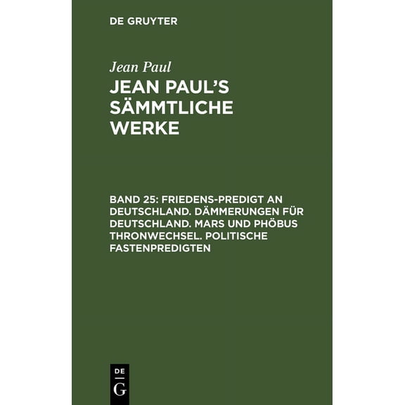 Jean Paul's Sämmtliche Werke, Band 25, Friedens-Predigt an Deutschland. Dämmerungen für Deutschland. Mars und Phöbus Thr, (Hardcover)