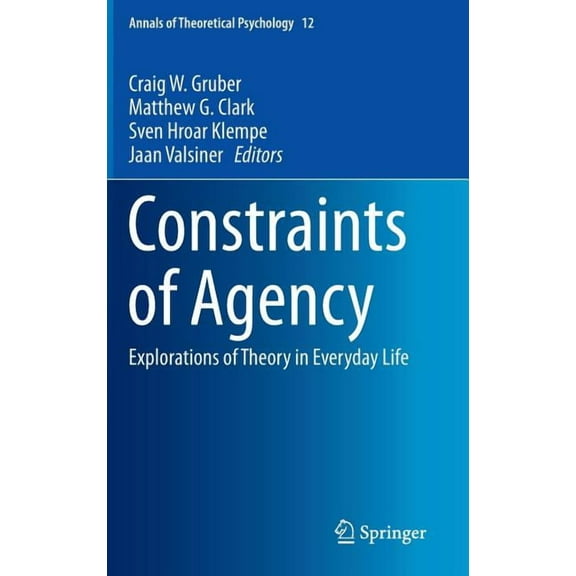 Annals of Theoretical Psychology Constraints of Agency: Explorations of Theory in Everyday Life, Book 12, (Hardcover)