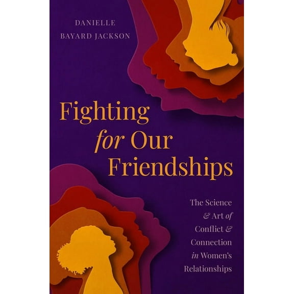 Fighting for Our Friendships: The Science and Art of Conflict and Connection in Women's Relationships, (Hardcover)