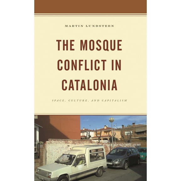 The Mosque Conflict in Catalonia: Space, Culture, and Capitalism, (Paperback)