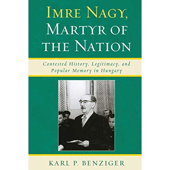 Imre Nagy, Martyr de la Nation, Histoire Contestée, Légitimité et Mémoire Populaire en Hongrie