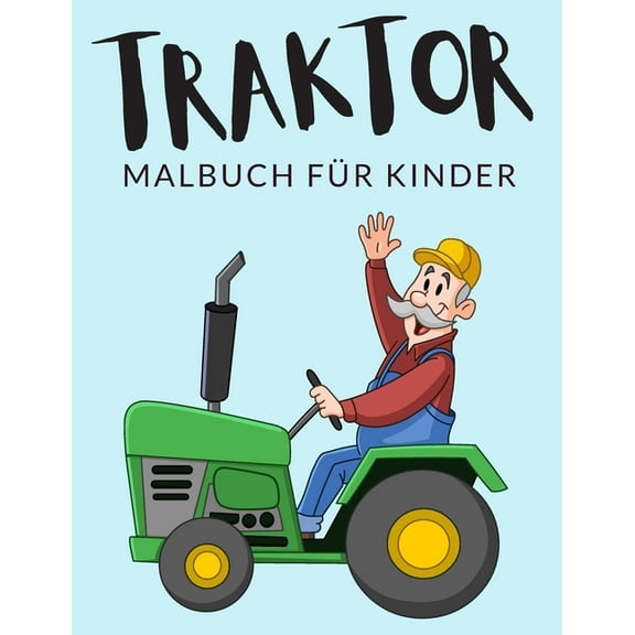 Traktor Malbuch Für Kinder : Traktor Malbücher Für Kinder, landwirtschaftlicher Maschinen, Ackerschlepper Malbuch Für Kinder, Über 30 Seiten zum Ausmalen, Perfekte Malvorlagen für Jungen, Mädchen und Kinder im Alter von 4-8 Jahren und älter - (Paperback)