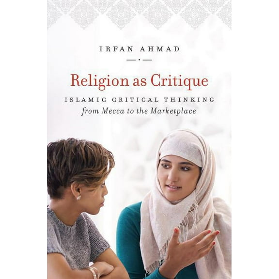 Islamic Civilization and Muslim Networks Religion as Critique: Islamic Critical Thinking from Mecca to the Marketplace, (Paperback)