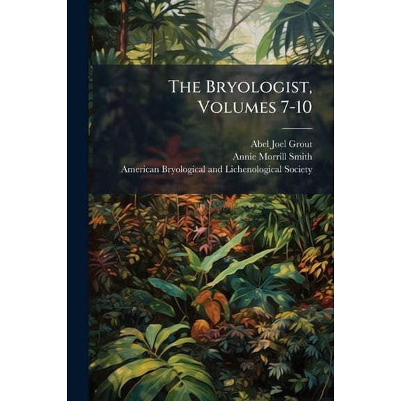 The Bryologist, Volumes 7-10 (Paperback)