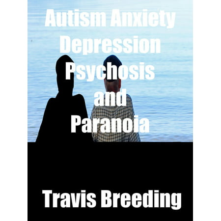 Autism Anxiety Depression Psychosis and Paranoia -