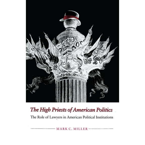 The High Priests of American Politics: The Role of Lawyers in American Political Institutions, (Paperback)