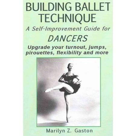 Building Ballet Technique: A Self-Improvement Guide for Dancers