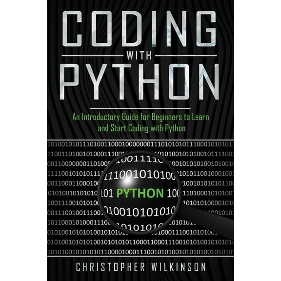 Coding with Python: An Introductory Guide for Beginners to Learn and Start Coding with Python (Paperback) by Christopher Wilkinson