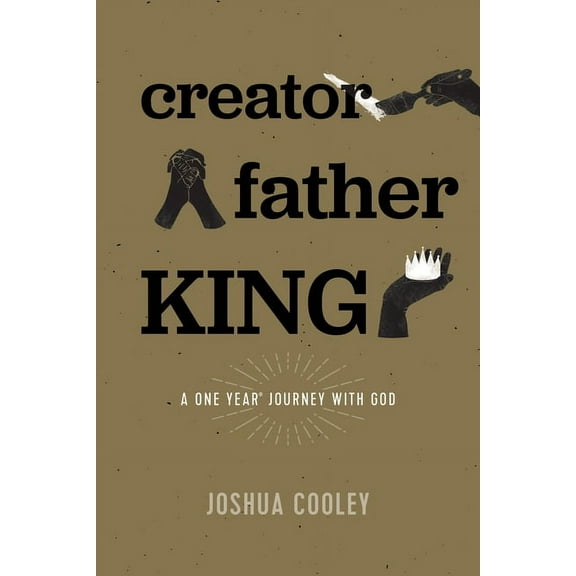 Creator, Father, King : A One Year Journey with God (Paperback)