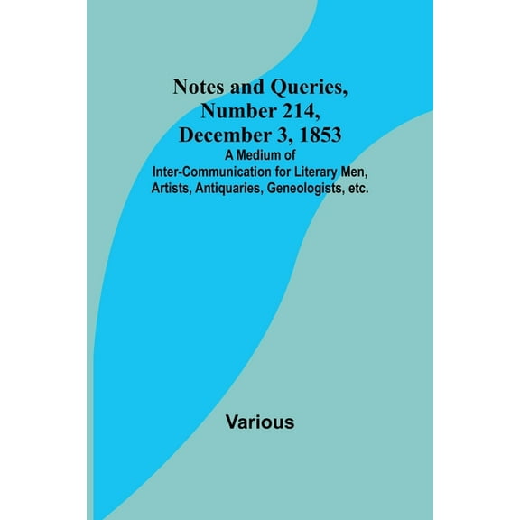 Notes and Queries, Number 214, December 3, 1853; A Medium of Inter-communication for Literary Men, Artists, Antiquaries,, (Paperback)