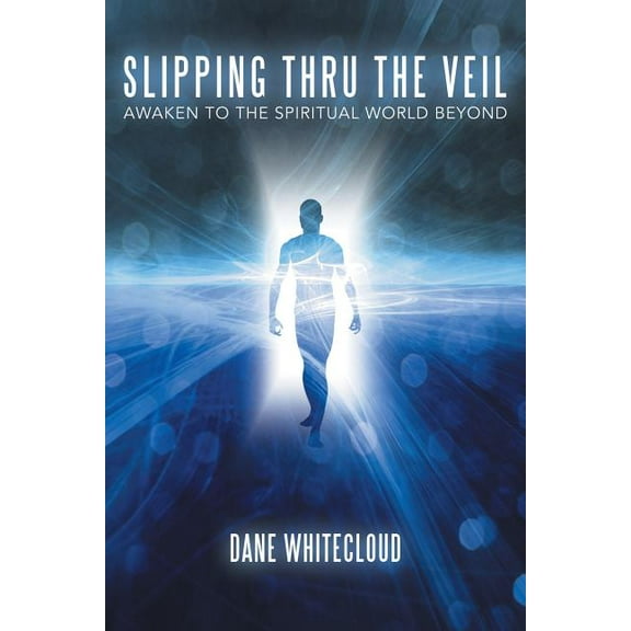 Slipping Thru The Veil: Awaken to the Spiritual World Beyond, (Paperback)