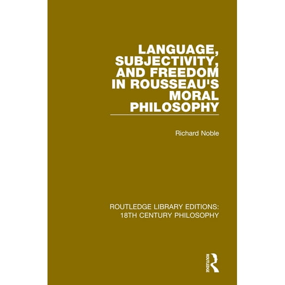 Routledge Library Editions: 18th Century Language, Subjectivity, and Freedom in Rousseau's Moral Philosophy, (Paperback)