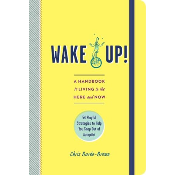 Pre-Owned Wake Up!: A Handbook to Living in the Here and Now54 Playful Strategies to Help You Snap Out of Autopilot, 9781615194100, 161519410X, Paperback,