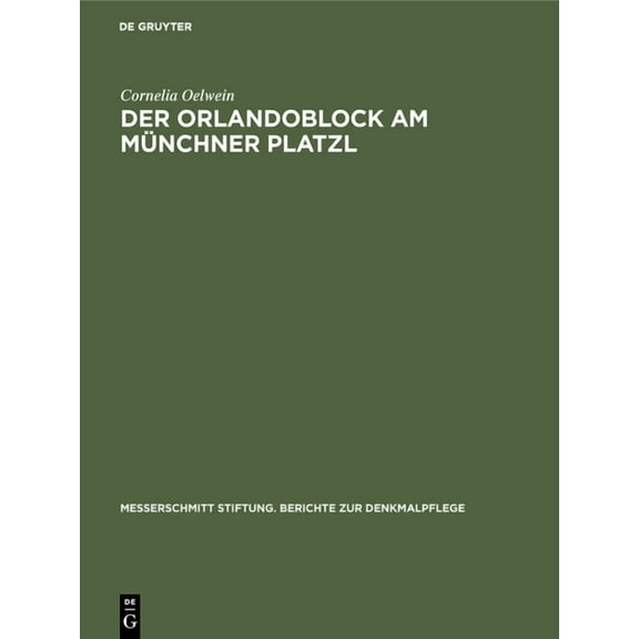Messerschmitt Stiftung. Berichte Zur Den Der Orlandoblock Am Münchner Platzl: Geschichte Eines Baudenkmals, Book 9, (Hardcover)