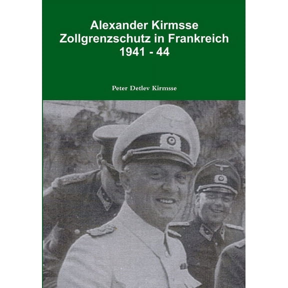 Alexander Kirmsse Zollgrenzschutz in Frankreich 1941 - 44 (Paperback)