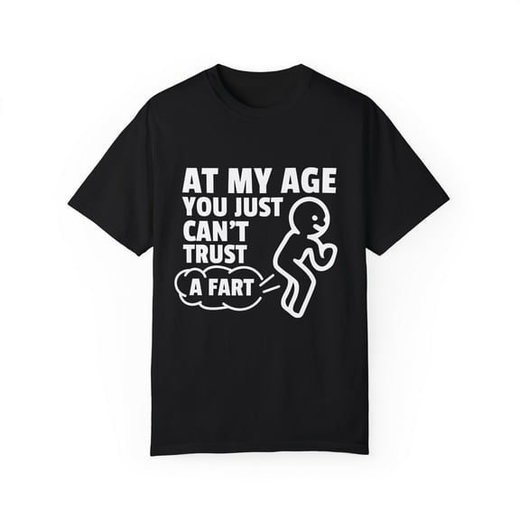 Cute Retired Elderly Senior Citizen Gift Funny At My Age Grandparent Can't Just Fart Men Women Unisex Garment-Dyed T-shirt