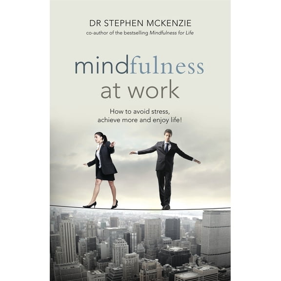 Mindfulness at Work: How to Avoid Stress, Achieve More and Enjoy Life!, (Paperback)