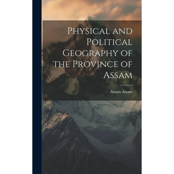 Physical and Political Geography of the Province of Assam (Hardcover)