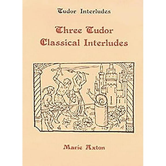 Tudor Interludes Three Tudor Classical Interludes: Thersites, Jacke Jugeler, Horestes, Book 3, (Hardcover)