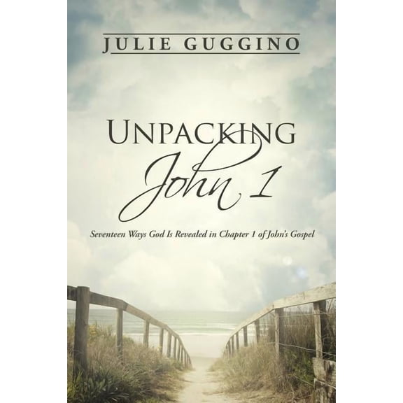 Unpacking John 1: Seventeen Ways God Is Revealed in Chapter 1 of John's Gospel, (Paperback)