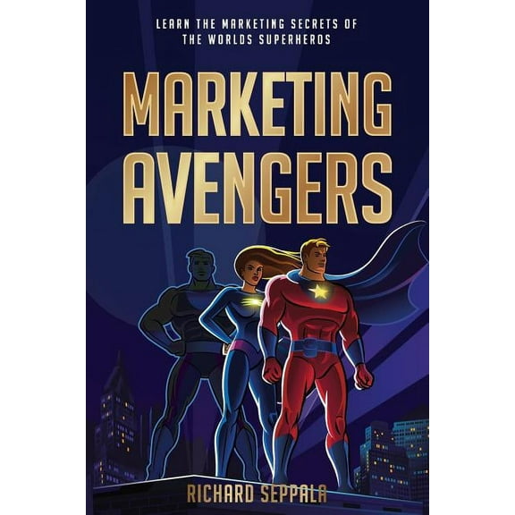 Marketing Avengers: Learn the Marketing Secrets of the World's Superheroes