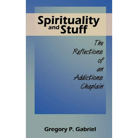 Spirituality and Stuff: The Reflections of an Addictions Chaplain, (Paperback)