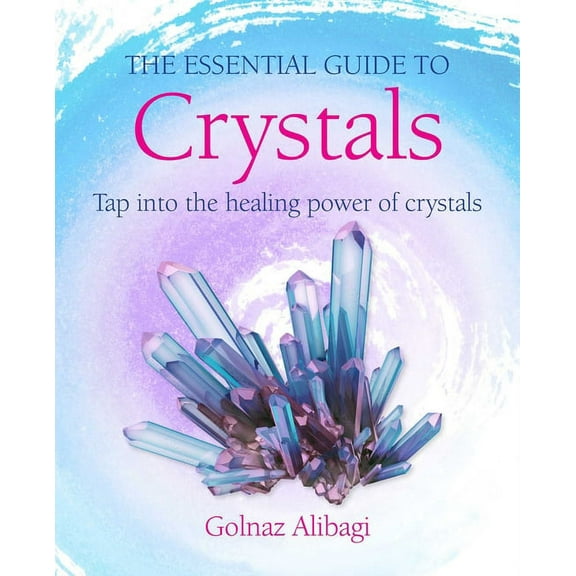 The Essential Guide to Crystals: Tap Into the Healing Power of Crystals, (Paperback)