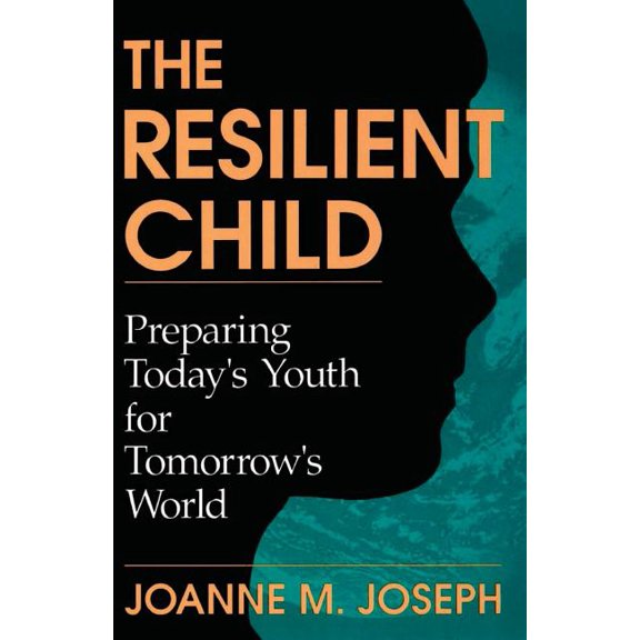 The Resilient Child: Preparing Today's Youth for Tomorrow's World, (Paperback)