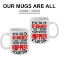 thumbnail image 3 of You Find It Offensive I Find It Funny That''s Why I''m Happier Than You Coffee Mug, Comfortable To Hold, Birthday Present For Men Women Wife Husband Daughter Friends, 3 of 6