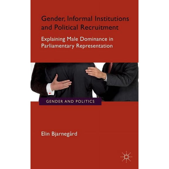 Gender and Politics Gender, Informal Institutions and Political Recruitment: Explaining Male Dominance in Parliamentary Representation, (Paperback)