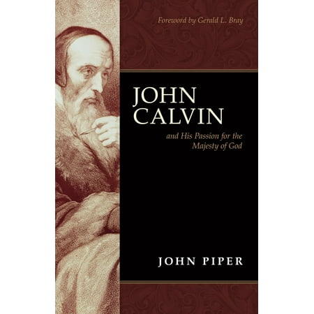 John Calvin and His Passion for the Majesty of God (Foreword by Gerald L. Bray) -