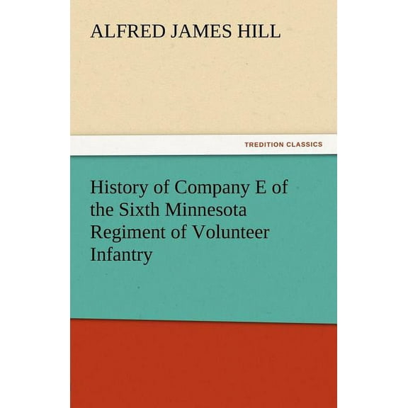History of Company E of the Sixth Minnesota Regiment of Volunteer Infantry, (Paperback)