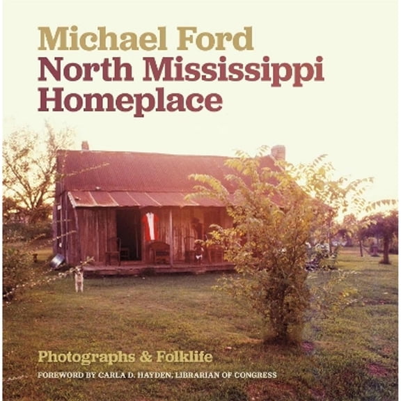North Mississippi Homeplace: Photographs and Folklife, (Hardcover)