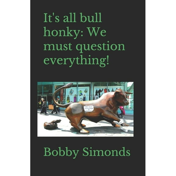 It's All Bull Honky It's all bull honky: We must question everything!, Book 1, (Paperback)