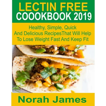 Lectin Free Cookbook 2019 Healthy, Simple, Quick And Delicious Recipes That Will Help To Lose Weight Fast And Keep Fit - (Best Way To Gain Weight Fast And Healthy)