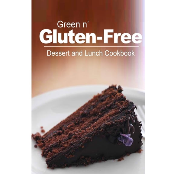 Green n' Gluten-Free - Dessert and Lunch Cookbook: Gluten-Free cookbook series for the real Gluten-Free diet eaters (Paperback)