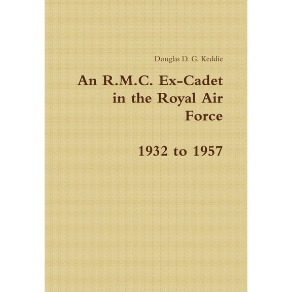 An R.M.C. Ex-Cadet in the Royal Air Force 1932 to 1957, (Hardcover)