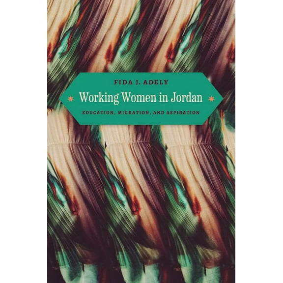 Working Women in Jordan: Education, Migration, and Aspiration, (Paperback)