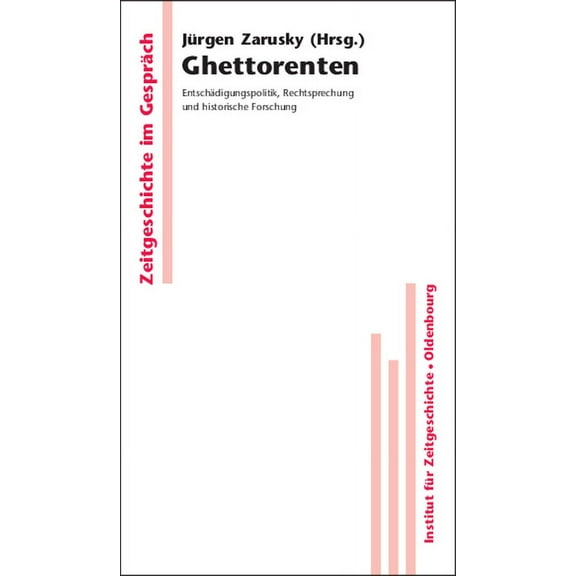 Zeitgeschichte Im Gespräch Ghettorenten: Entschädigungspolitik, Rechtsprechung Und Historische Forschung, Book 6, (Hardcover)