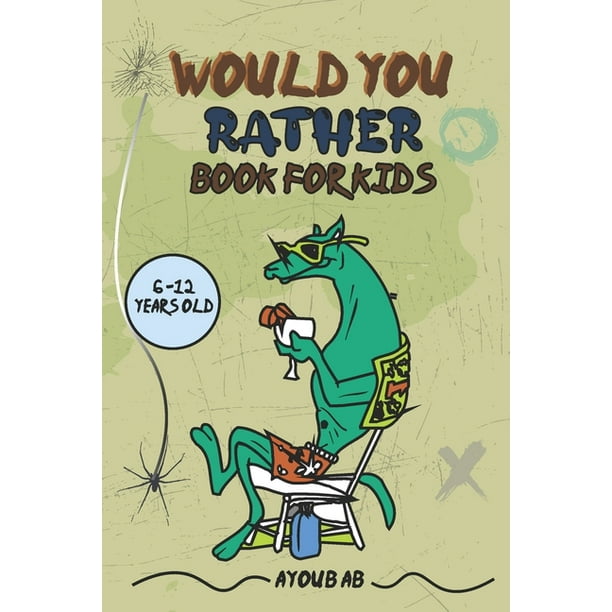 Would You Rather Book For Kids : Play And Learn With This Funny Questions  Book For Kids -A Hilarious and Interactive Game Book for Kids Age 6-12  (Paperback) 
