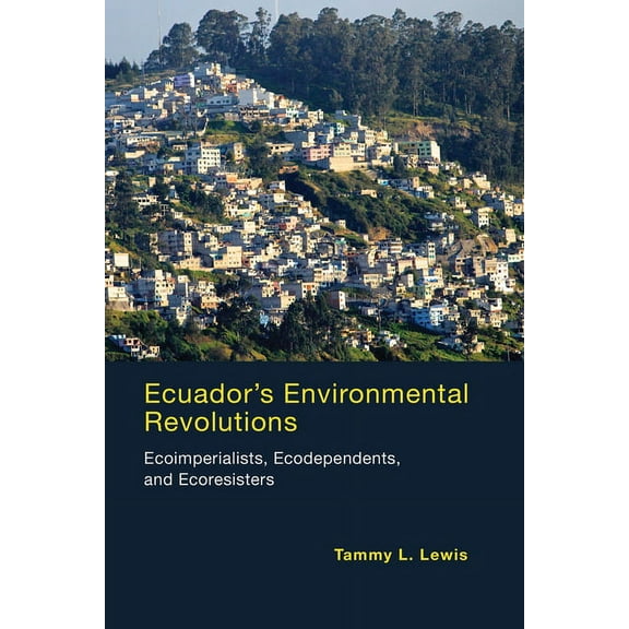 Ecuador's Environmental Revolutions: Ecoimperialists, Ecodependents, and Ecoresisters, (Paperback)