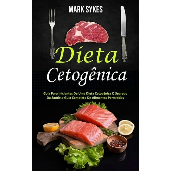 Dieta CetogÃªnica: Guia Para Iniciantes De Uma Dieta CetogÃªnica O Segredo Da SaÃºde, o Guia Completo De Alimentos Permitid, (Paperback)
