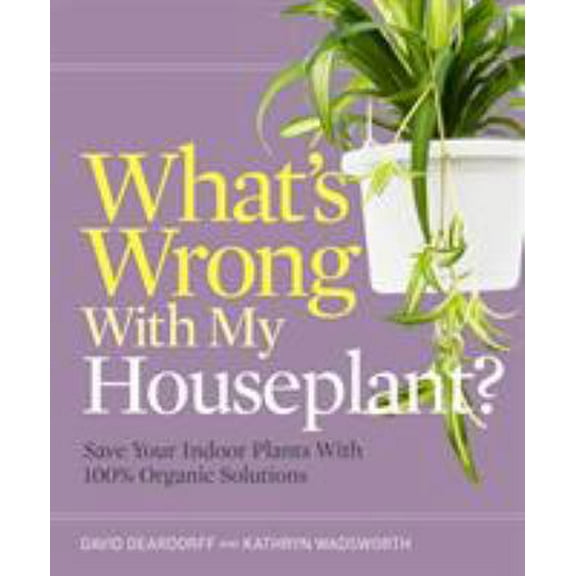 Pre-Owned What's Wrong with My Houseplant?: Save Your Indoor Plants with 100% Organic Solutions (Paperback) 1604695900 9781604695908