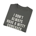 thumbnail image 3 of Funny Saying I don't always Have a Witty Comeback Sarcasm Novelty Women Men Sarcasm Husband Mom Father Wife Unisex Garment-Dyed T-shirt, 3 of 4