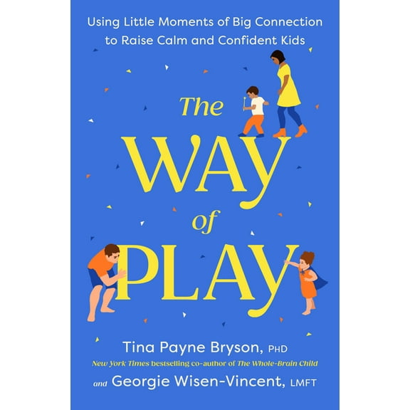 The Way of Play: Using Little Moments of Big Connection to Raise Calm and Confident Kids, (Hardcover)